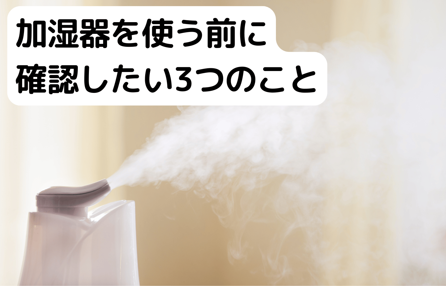 加湿器を使う前に確認したい3つのこと
